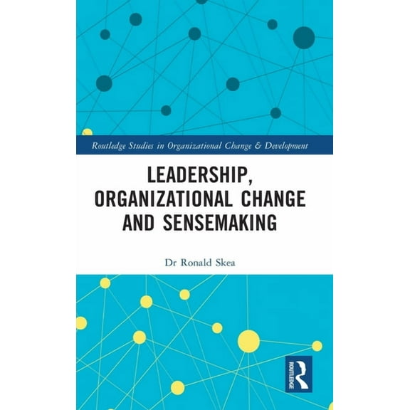 Routledge Studies in Organizational Chan Leadership, Organizational Change and Sensemaking, (Hardcover)