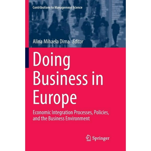 Contributions to Management Science Doing Business in Europe: Economic Integration Processes, Policies, and the Business Environment, (Paperback)