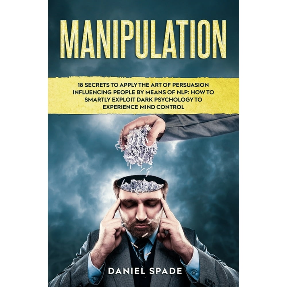 Manipulation: 18 Secrets to Apply the Art of Persuasion Influencing ...