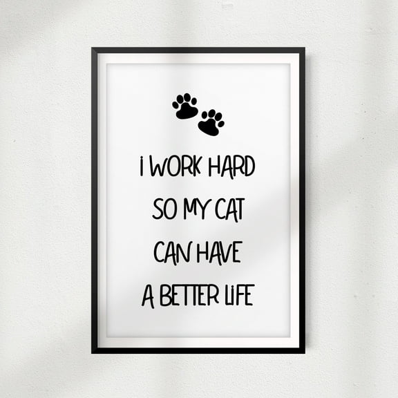 Designs ByLITA I Work Hard So My Cat Can Have A Better Life 8x10" Print Décor, Pet Wall Art