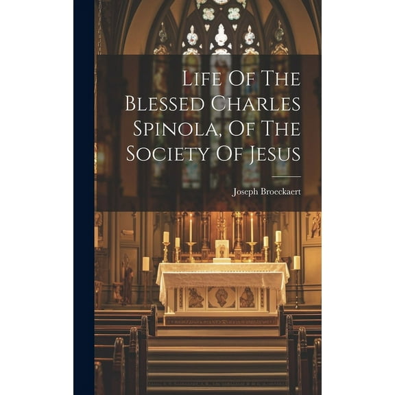 Life Of The Blessed Charles Spinola, Of The Society Of Jesus (Hardcover)