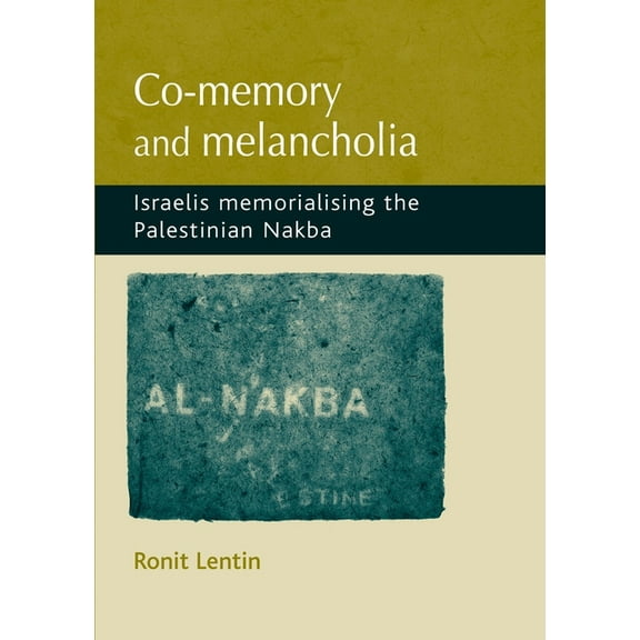 Co-Memory and Melancholia: Israelis Memorialising the Palestinian Nakba, (Hardcover)