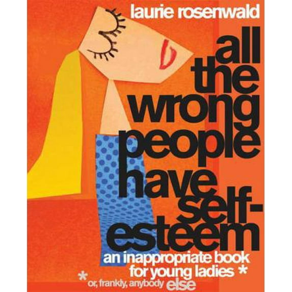 Pre-Owned All the Wrong People Have Self-Esteem: An Inappropriate Book for Young Ladies* (Paperback) 1599902400 9781599902401