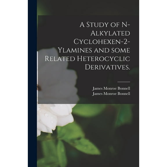A Study of N-alkylated Cyclohexen-2-ylamines and Some Related Heterocyclic Derivatives., (Paperback)