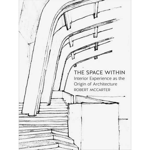 The Space Within : Interior Experience as the Origin of Architecture (Hardcover)