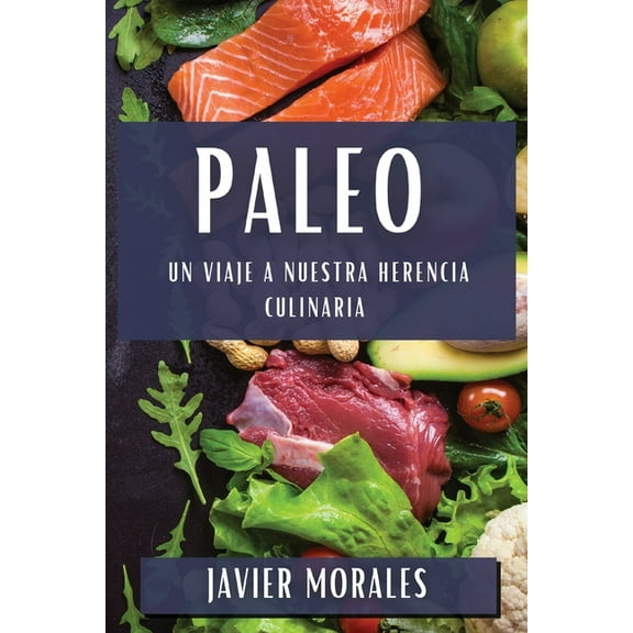 Paleo: Un Viaje a Nuestra Herencia Culinaria, (Paperback)