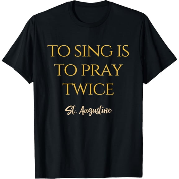 To Sing Is To Pray Twice St. Augustine Catholic Saint Quote T-Shirt