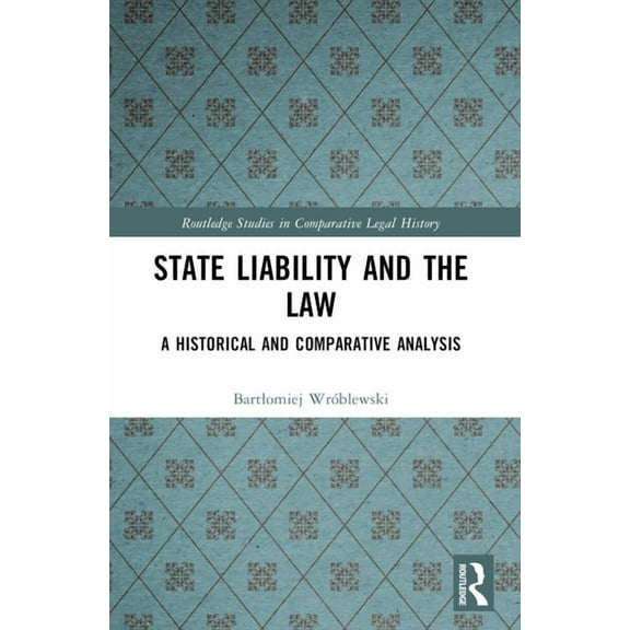 Routledge Studies in Comparative Legal H State Liability and the Law: A Historical and Comparative Analysis, (Paperback)