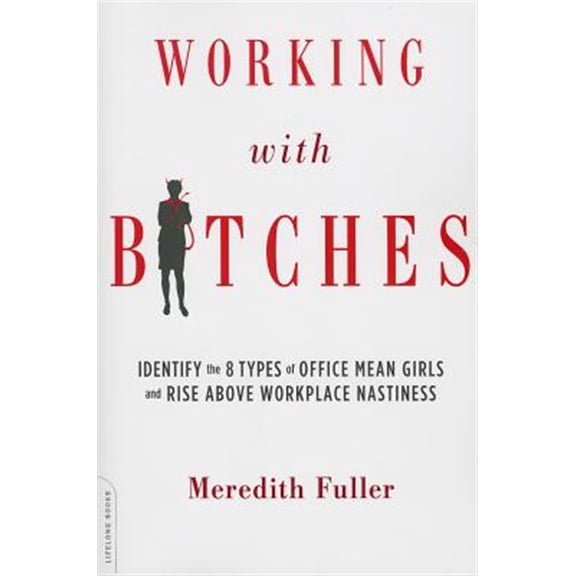 Pre-Owned Working with Bitches: Identify the 8 Types of Office Mean Girls and Rise Above Workplace Nastiness (Paperback) 0738216585 9780738216584