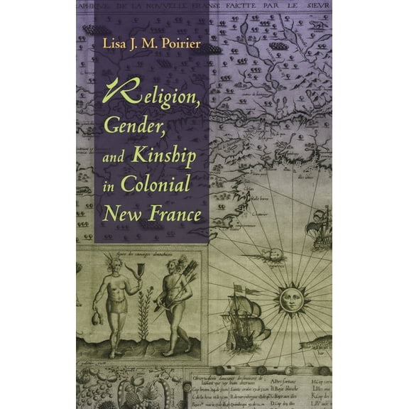 Religion, Gender, and Kinship in Colonial New France, (Hardcover)