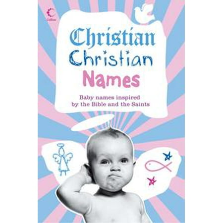 Christian Christian Names: Baby Names inspired by the Bible and the Saints - (Best Christian Baby Names)