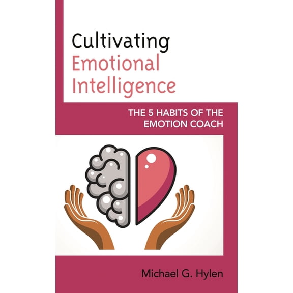 Cultivating Emotional Intelligence: The 5 Habits of the Emotion Coach, (Hardcover)