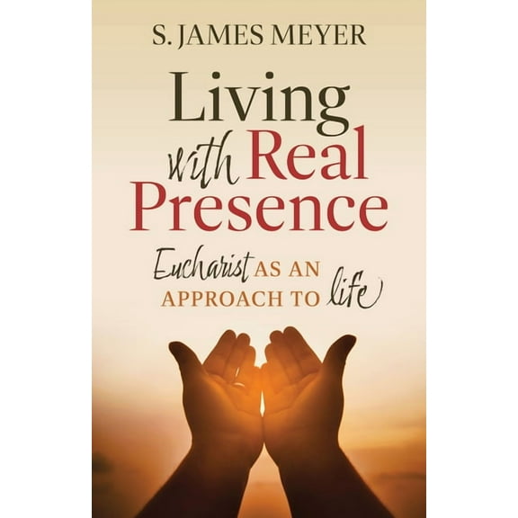 Living with Real Presence: Eucharist as an Approach to Life, (Paperback)