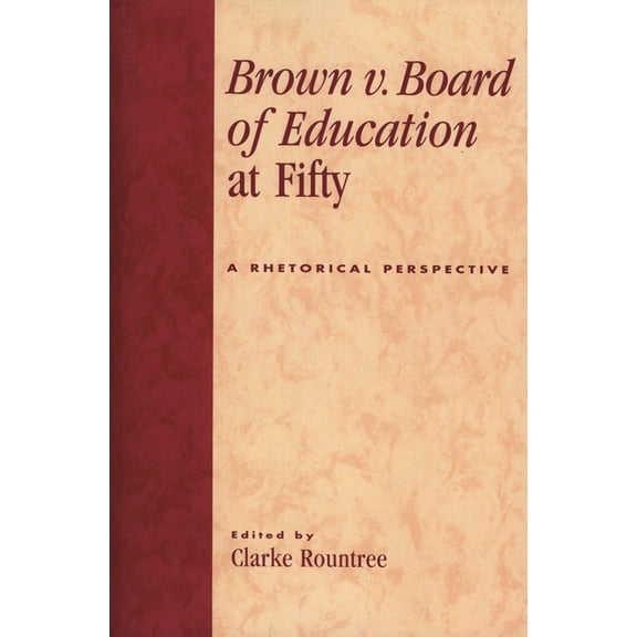 Brown V. Board of Education at Fifty: A Rhetorical Retrospective, (Paperback)