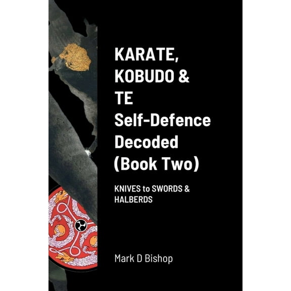 Karate, Kobudo & Te, Self-Defence Decoded (Book two): Knives to Swords & Halberds, (Paperback)