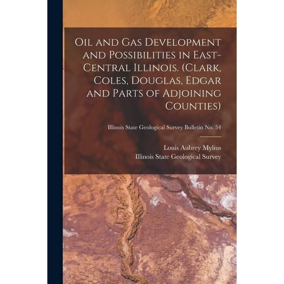 Oil and Gas Development and Possibilities in East-central Illinois. (Clark, Coles, Douglas, Edgar and Parts of Adjoining, (Paperback)
