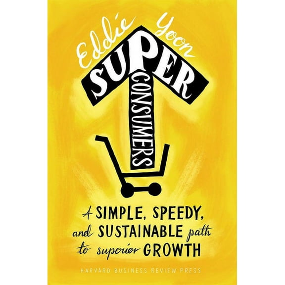 Superconsumers: A Simple, Speedy, and Sustainable Path to Superior Growth, (Hardcover)