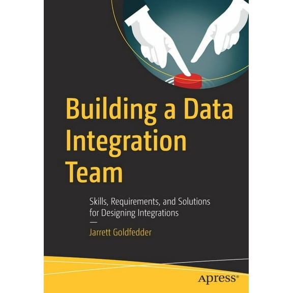 Building a Data Integration Team: Skills, Requirements, and Solutions for Designing Integrations, (Paperback)