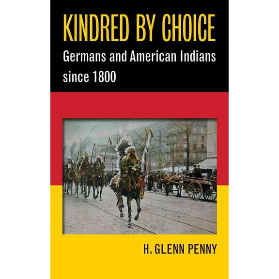 Kindred by Choice: Germans and American Indians Since 1800