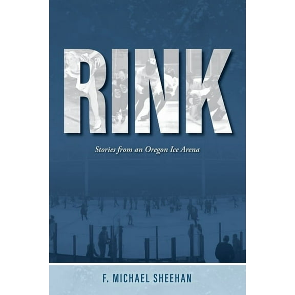 Rink: Stories from an Oregon Ice Arena, (Paperback)