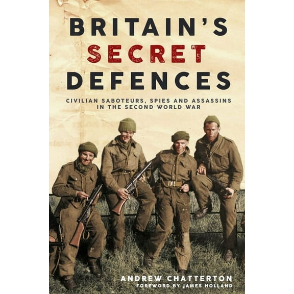 Britain's Secret Defences: Civilian Saboteurs, Spies and Assassins During the Second World War (Hardcover)