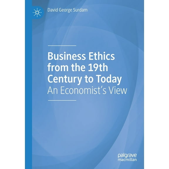 Business Ethics from the 19th Century to Today: An Economist's View, (Paperback)