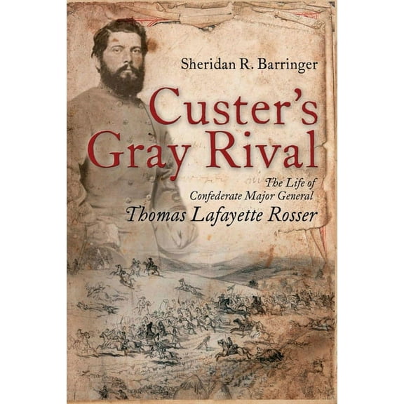Custer's Gray Rival: The Life of Confederate Major General Thomas Lafayette Rosser, (Paperback)