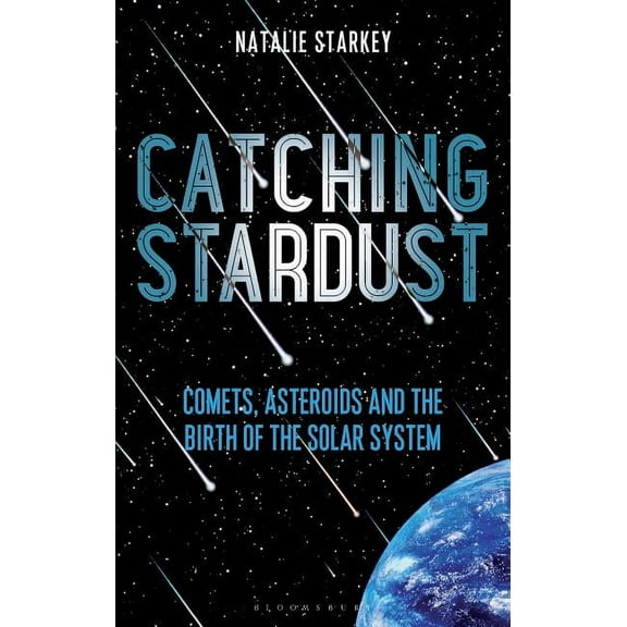 Catching Stardust : Comets, Asteroids and the Birth of the Solar System (Hardcover)