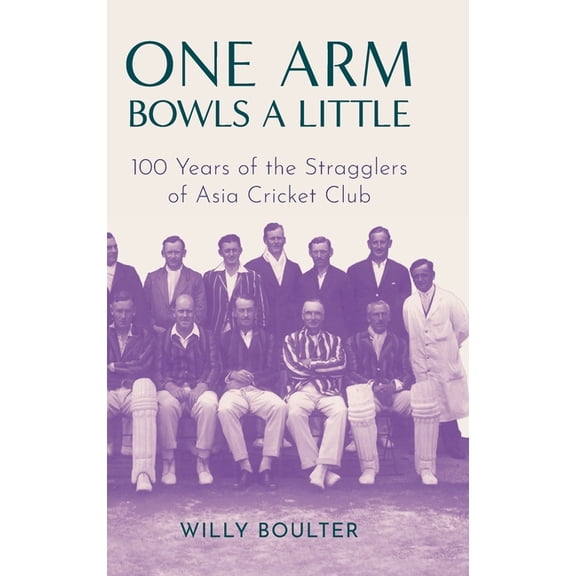 One Arm Bowls a Little: 100 Years of the Stragglers of Asia Cricket Club, (Hardcover)