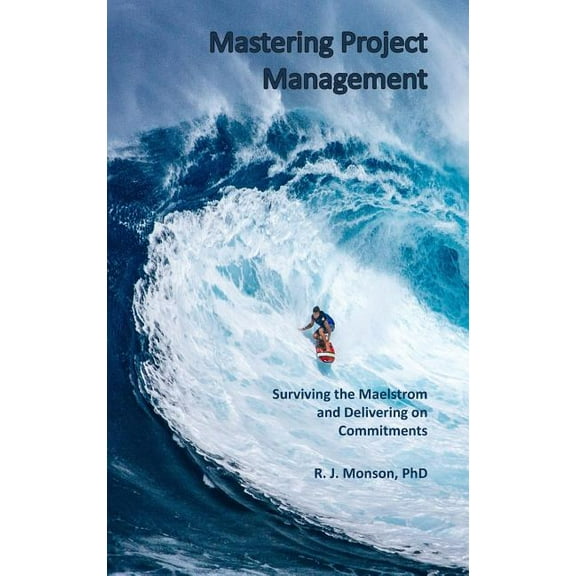 Mastering Project Management: Surviving the Maelstrom and Delivering on Commitments, (Hardcover)