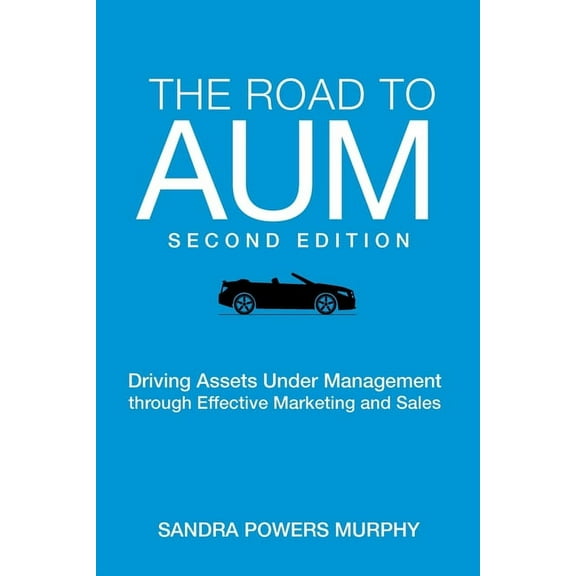 The Road to AUM: Driving Assets Under Management through Effective Marketing and Sales, (Paperback)