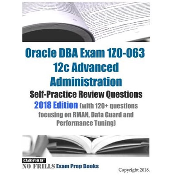 Pre-Owned Oracle DBA Exam 1Z0-063 12c Advanced Administration Self-Practice Review Questions 2018 Edition (with 120+ questions focusing on RMAN, Data Guard and Performance Tuning) (Paperback)