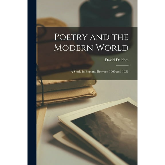 Poetry and the Modern World; a Study in England Between 1900 and 1939, (Paperback)
