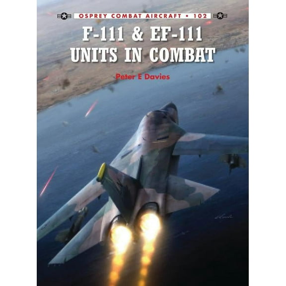 Combat Aircraft: F-111 & EF-111 Units in Combat (Series #102) (Paperback)