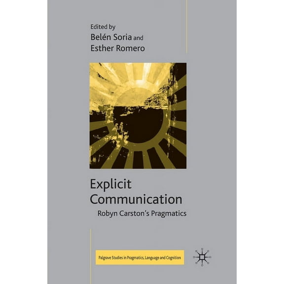 Palgrave Studies in Pragmatics, Language Explicit Communication: Robyn Carston's Pragmatics, (Paperback)
