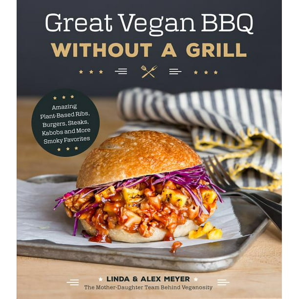 Great Vegan BBQ Without a Grill : Amazing Plant-Based Ribs, Burgers ...