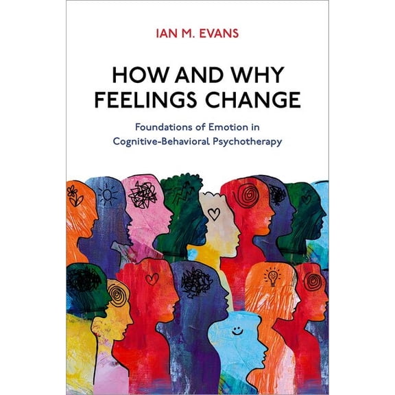 How and Why Feelings Change: Foundations of Emotion in Cognitive-Behavioral Psychotherapy, (Hardcover)