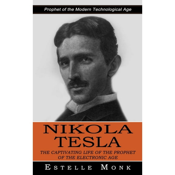 Nikola Tesla: Prophet of the Modern Technological Age (The Captivating Life of the Prophet of the Electronic Age), (Paperback)