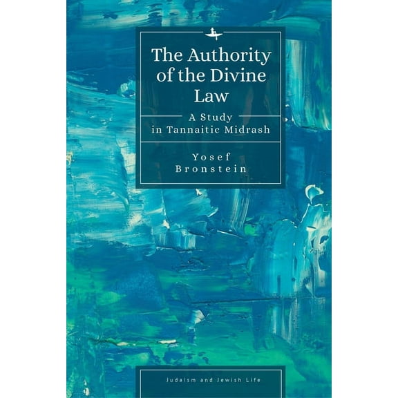 Judaism and Jewish Life The Authority of the Divine Law: A Study in Tannaitic Midrash, (Hardcover)