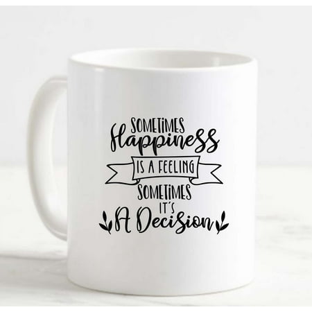 

Coffee Mug Sometimes Happiness Is A Feeling Sometimes It’s A Decision White Coffee Mug Funny Gift Cup