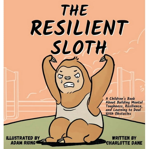 The Resilient Sloth: A Children's Book About Building Mental Toughness, Resilience, and Learning to Deal with Obstacles, (Hardcover)