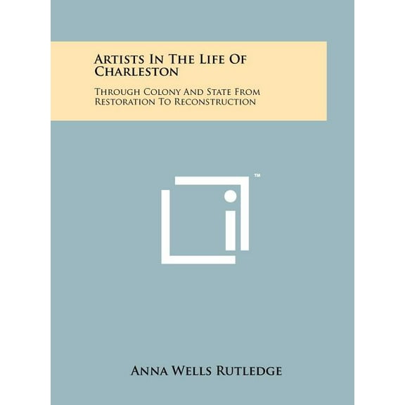 Artists in the Life of Charleston: Through Colony and State from Restoration to Reconstruction Paperback