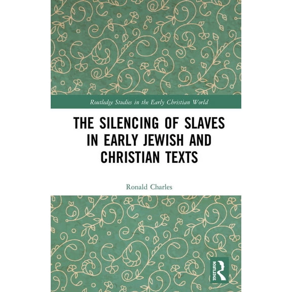 Routledge Studies in the Early Christian The Silencing of Slaves in Early Jewish and Christian Texts, (Hardcover)