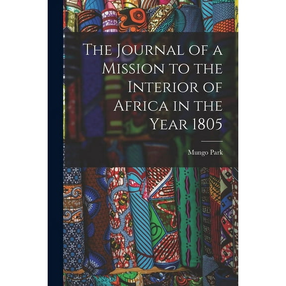 The Journal of a Mission to the Interior of Africa in the Year 1805, (Paperback)