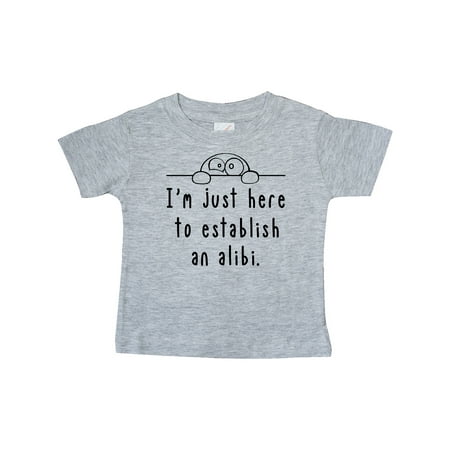 

Inktastic I m Just Here to Establish an Alibi Gift Baby Boy or Baby Girl T-Shirt