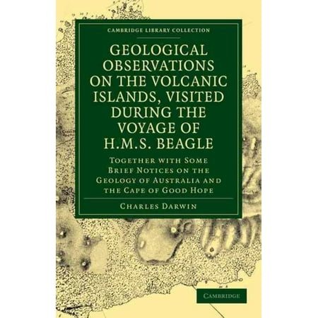 Geological Observations on the Volcanic Islands, Visited During the Voyage of H.M.S. Beagle: Together With Some Brief Notices on the Geology of Australia and the Cape of Good Hope