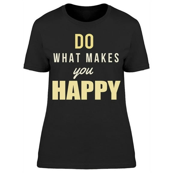 Do What Makes You Happy T-Shirt Women -Image by Shutterstock, Female x-Large