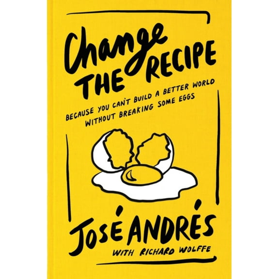 Change the Recipe: Because You Can't Build a Better World Without Breaking Some Eggs (Hardcover)