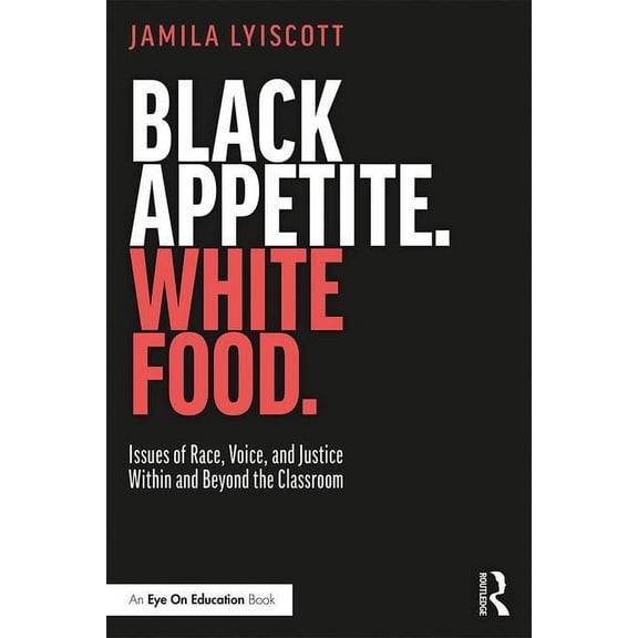 Black Appetite. White Food.: Issues of Race, Voice, and Justice Within and Beyond the Classroom, (Paperback)