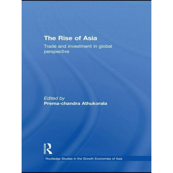 Routledge Studies in the Growth Economie The Rise of Asia: Trade and Investment in Global Perspective, (Paperback)